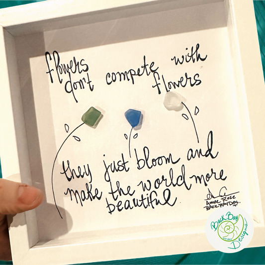 Flowers_dont_compete_just_bloom_MINI they just bloom and make the world more beautiful sea glass art back bay designs