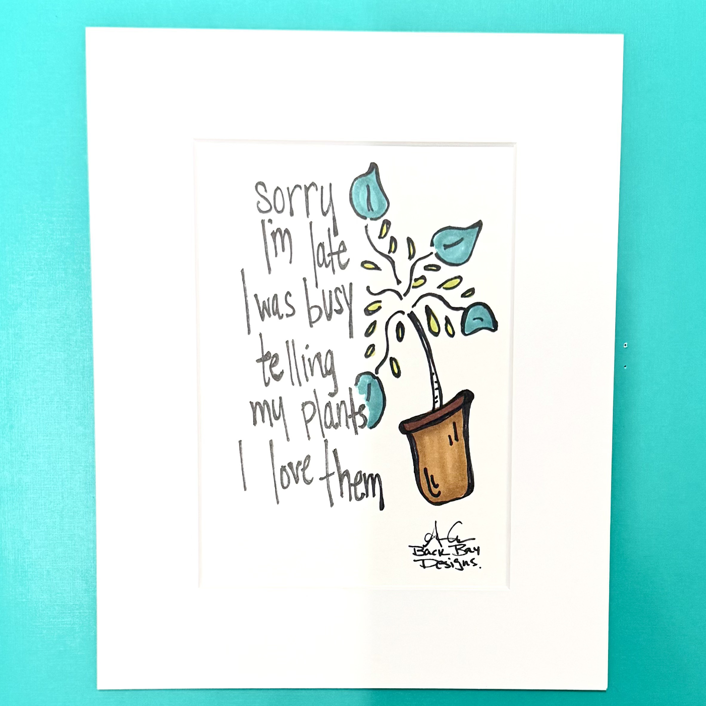 Sorry I'm late I was busy telling my plants I love them original design by back bay designs 8x10 Matted Print