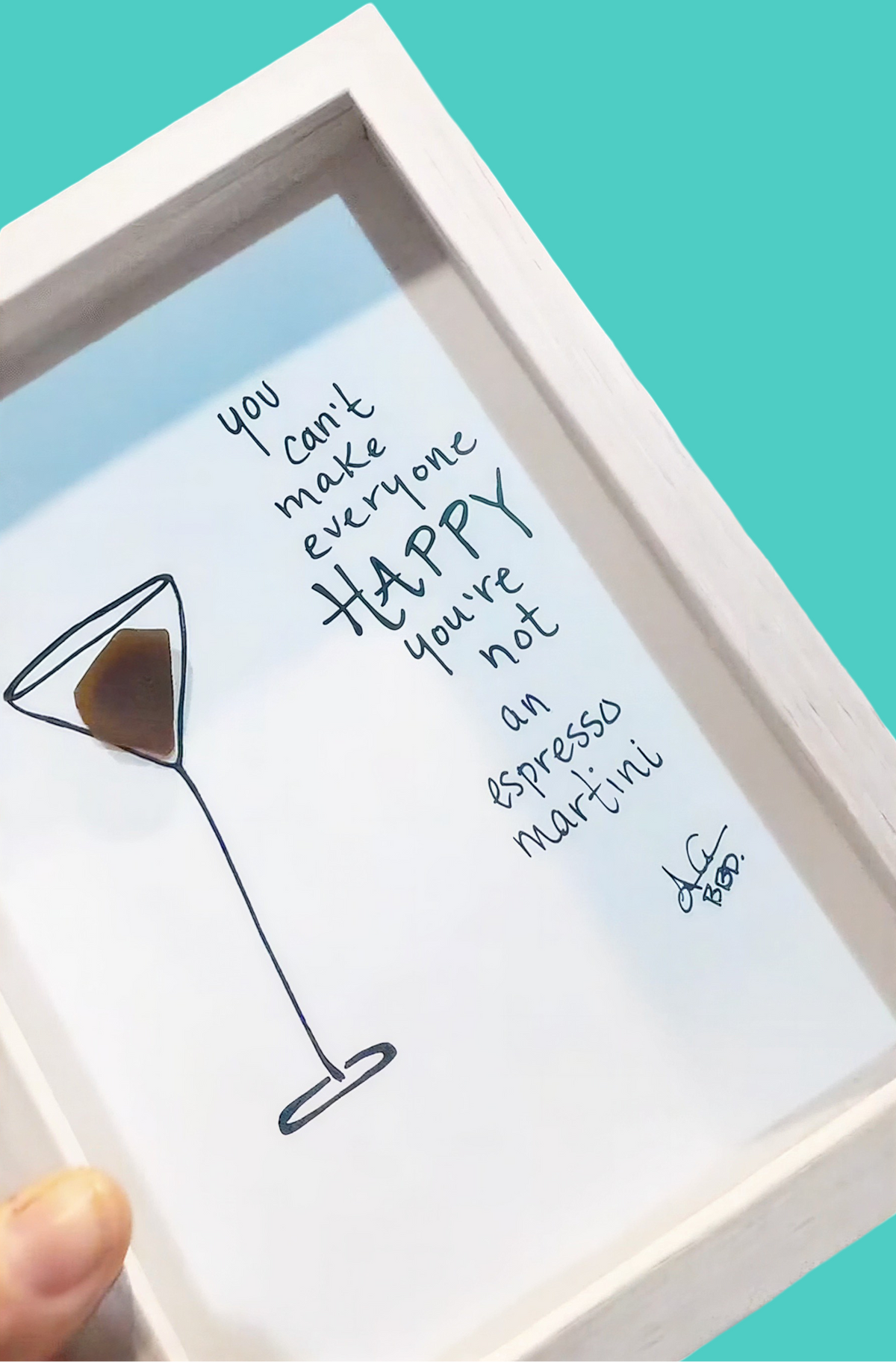 You can't make everyone happy, you're not an ESPRESSO MARTINI- SLIM Sea Glass Art,  5x7 Whitewash Frame