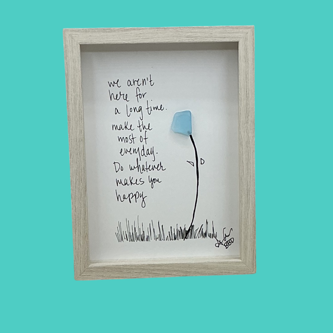We Aren't Here for a Long Time, What Makes You Happy - SLIM Sea Glass Art,  5x7 Whitewash Frame