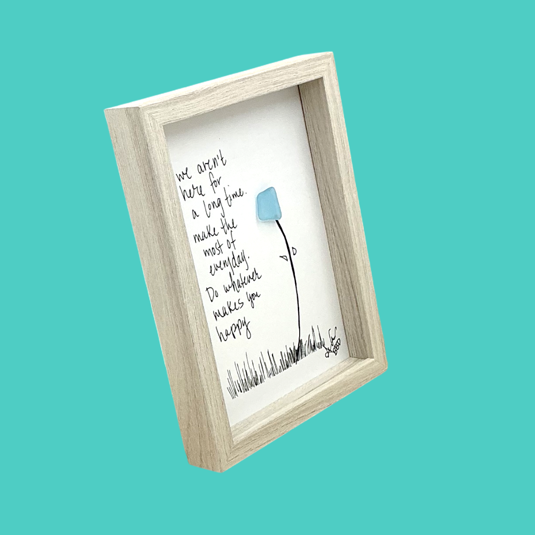 We Aren't Here for a Long Time, What Makes You Happy - SLIM Sea Glass Art,  5x7 Whitewash Frame