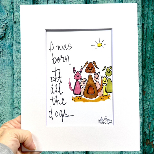 born to pet all the dogs 8x10 matted print 