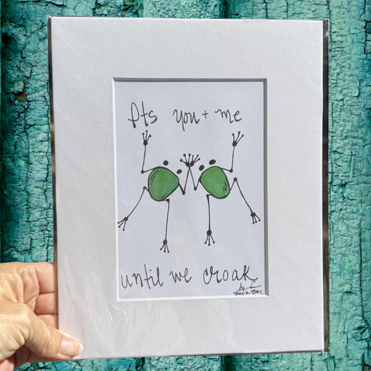 Its you and me untile we croak 8x10 matted print 
