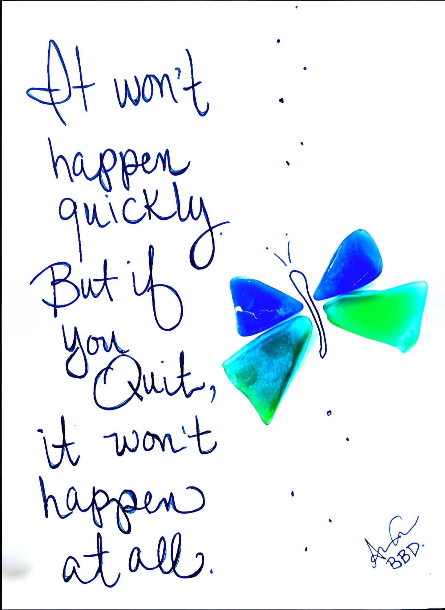 "It wont happen quickly. But if you quit, t won't happen at all." 