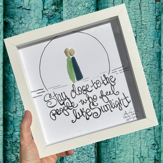 Stay Close To People Who Feel Like Sunlight 8x8 inch