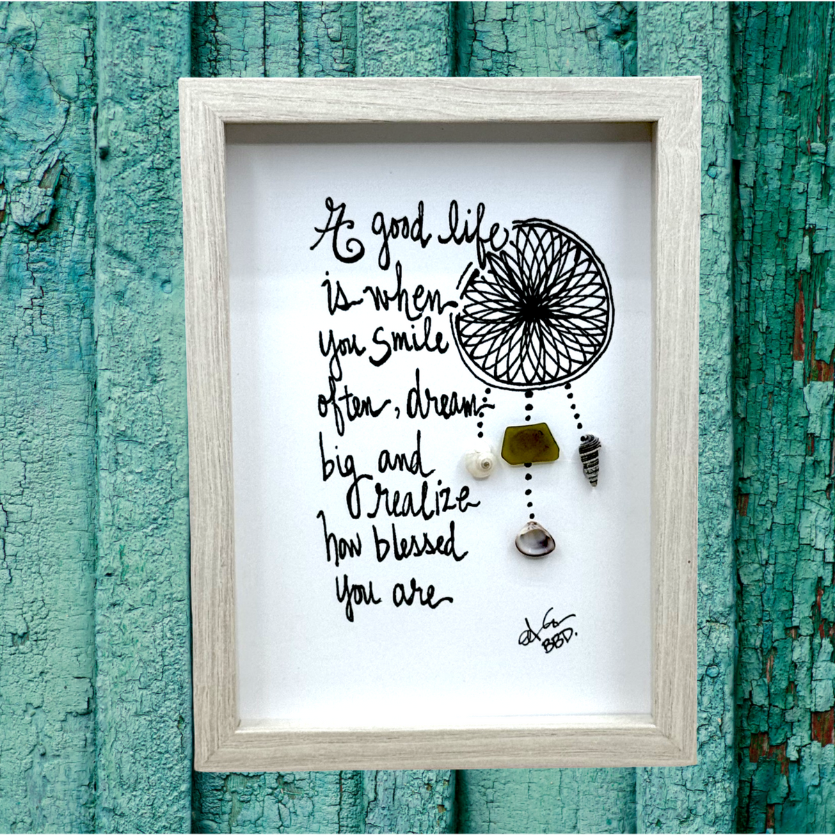  "A good life is when you smile often, dream big and realize how blessed you are" Image: Hand-drawn dreamcatcher with sea glass and seashells hanging from beaded strands
