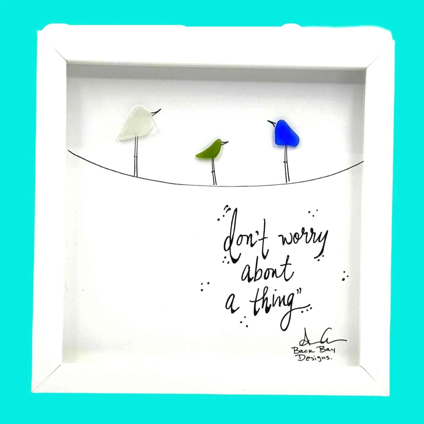 Don't Worry About A Thing - Sea Glass Art, Uplifting Meditation, Island Vibes Decor, 8x8 framed (Copy)