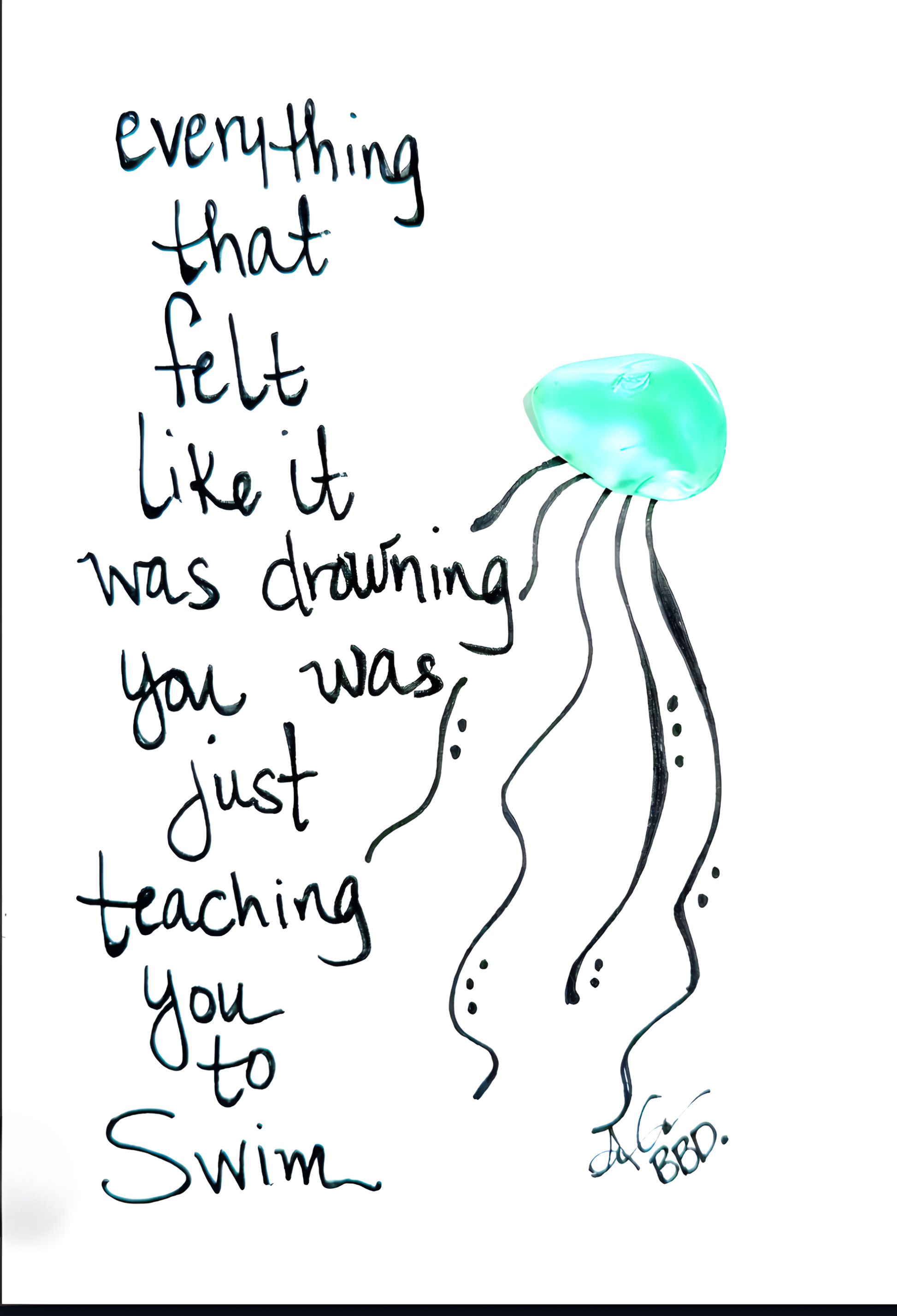 Jellyfish "Everything that felt like it was drowning you was just teaching you to swim" 5x7 