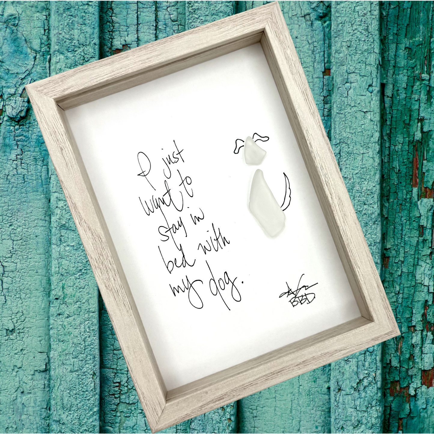 Stay In Bed With My Dog - SLIM Sea Glass Art,  5x7 Whitewash Frame