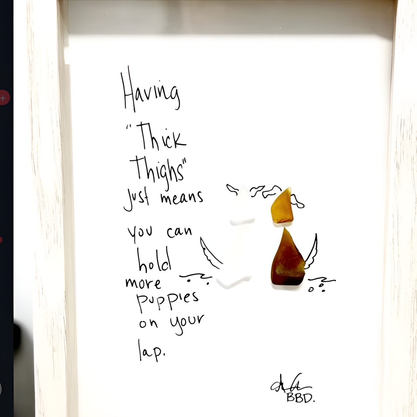 Thick Thighs More Puppies - SLIM Sea Glass Art,  5x7 Whitewash Frame