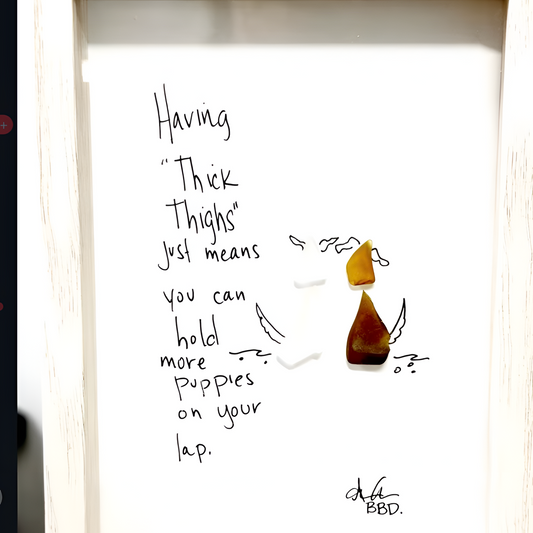 Thick Thighs More Puppies - SLIM Sea Glass Art,  5x7 Whitewash Frame