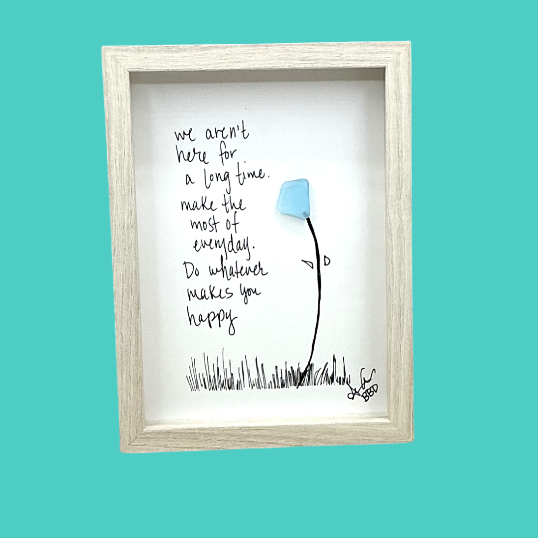 Quote: "we aren't here for a long time. make the most of everyday. Do whatever makes you happy" Image: Single sea glass flower on a tall curved hand-drawn stem with tiny leaves, rising from hand-drawn grass