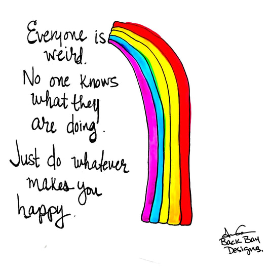 "Everyone is weird. No one nows what they are doing. Just do whatever makes you happy." Colorful hand drawn rainbow with sea glass 'pot of gold' at its end 
